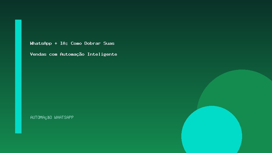 WhatsApp + IA: Como Dobrar Suas Vendas com Automação Inteligente